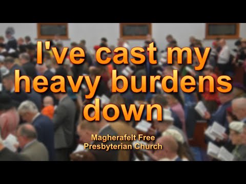 I've cast my heavy burdens down