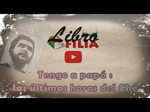 Tengo a papá : las últimas horas del Ché | Librofilia