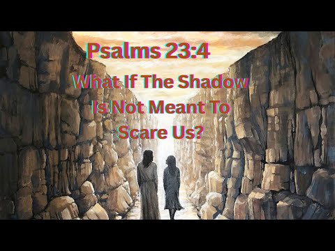 Psalms 23:4: What If The Shadow Is Not Meant To Scare You?