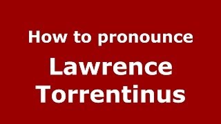 How to pronounce Lawrence Torrentinus