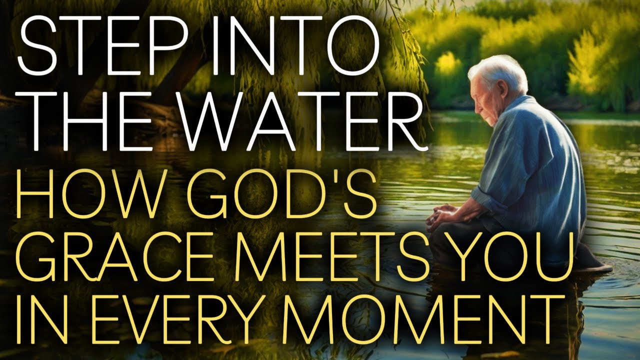 Step into the Water! How God’s Grace Meets You in Every Moment! Christian Reflection and Prayer
