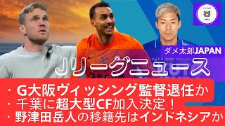 Jリーグニュース 2026/07/05　・G大阪ヴィッシング監督退任か・千葉に超大型CF加入決定！・野津田岳人の移籍先はインドネシアか