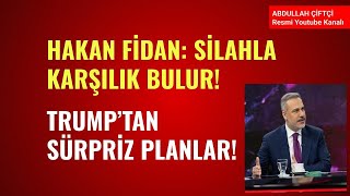 HAKAN FİDAN: SİLAHLA KARŞILIK BULUR! TRUMP'TAN YENİ SÜRPRİZ PLANLAR!