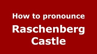 How to pronounce Raschenberg Castle