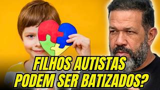AUTISMO E BATISMO: Fiz certo em não deixar meu pastor batizar?