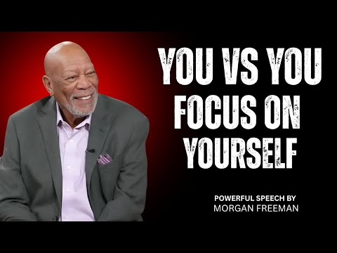 YOU VS YOU FOCUS ON YOURSELF  BEST SPEECH Morgan Freeman