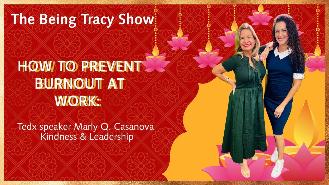How to Prevent Burnout: TEDx Speaker, Marly Q Casanova on Kindness & Leadership
