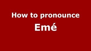 How to pronounce Emé