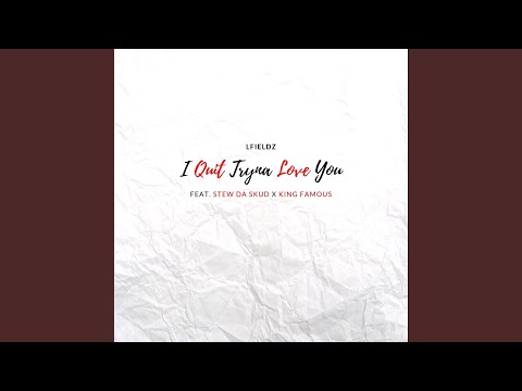 I Quit Tryna Love You (feat. Stew Da Skud & King Famous)