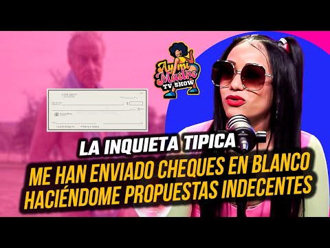 LA INQUIETA TIPICA: ME HAN MANDANDO CHEQUES EN BLANCO HACIÉNDOME PROPUESTAS INDECENTES