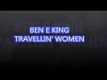 BEN E KING. TRAVELLIN' WOMEN