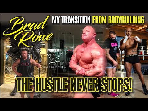 BRAD ROWE - MY TRANSITION FROM BODYBUILDING, THE HUSTLE NEVER STOPS!