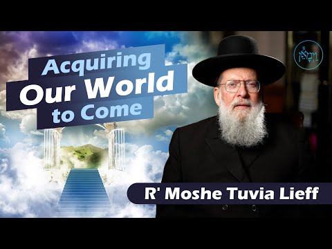 Acquiring Our World to Come | Rabbi Moshe Tuvia Lieff