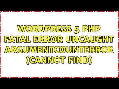 Wordpress: 5 PHP Fatal error: Uncaught ArgumentCountError (Cannot Find)
