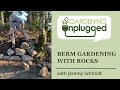 Gardening Unplugged - Berm Gardening with Rocks with Jeremy Schmidt