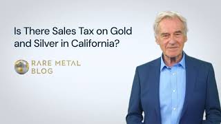 Is There Sales Tax on Gold and Silver in California?