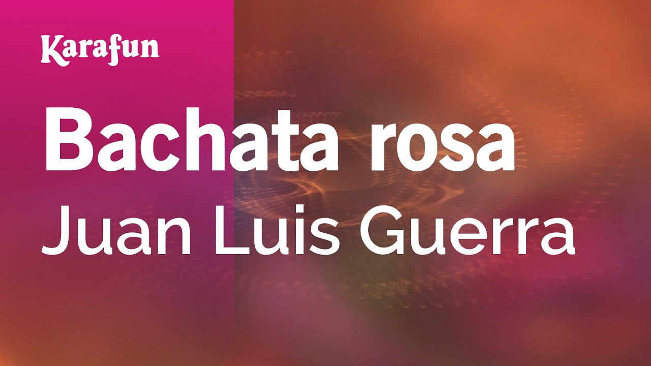 Bachata rosa - Juan Luis Guerra | Versión Karaoke | KaraFun