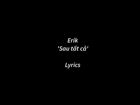 ERIK - Sau Tất Cả (Lyrics)