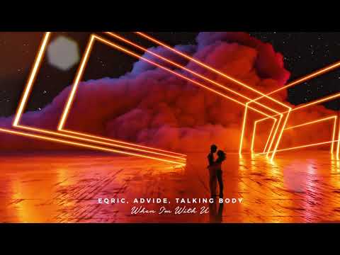 EQRIC, Advide, Talking Body - When I'm With U