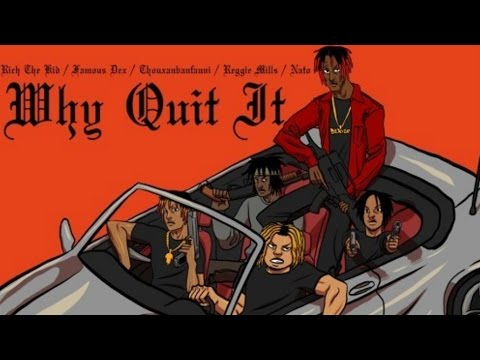 Rich The Kid ft Famous Dex, ThouxanbanFauni, Reggie Mills & Nato - Why Quit It [Prod by CashMoneyAP]