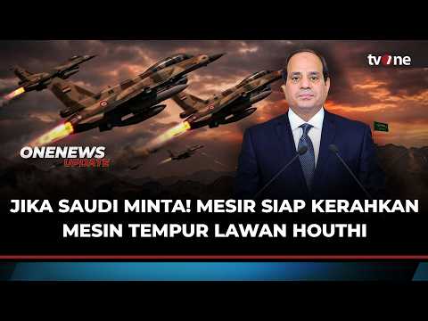 Jika Saudi Minta, Mesir Siap Kerahkan Mesin Tempur untuk Lawan Houthi | OneNews Update