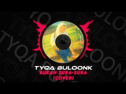 Tyqa Buloonk - Bukan Suka Suka (Cover)
