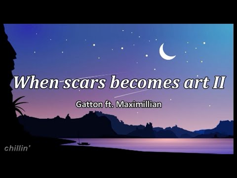 When scars become art II lyrics - Gatton ft. Maximillian || cause I wanna love you for good