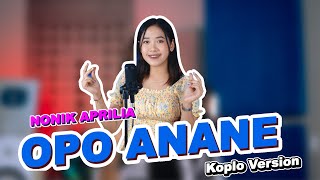 Download lagu OPO ANANE  - NONIK APRILIA KOPLO VERSION mp3