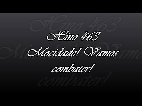 Hino 463 - Mocidade! Vamos combater!
