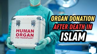 ORGAN DONATION AFTER DEATH IN ISLAM | ASK A MUFTI