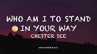 Who Am I To Stand In Your Way - Chester See (lyrics)