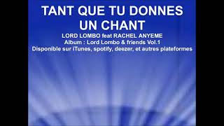 TANT QUE TU DONNE UN CHANT ( Lord Lombo feat Rachel Anyeme )