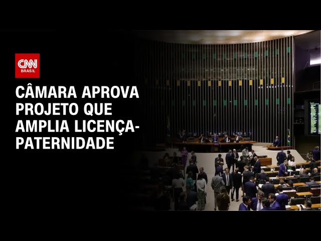 Câmara aprova projeto que amplia licença-paternidade | CNN NOVO DIA