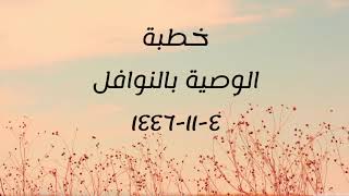 خطبة (الوصية بالنوافل) | الجمعة ١٤٤٦/١١/٤ | الشيخ عبدالرحمن الودعان image