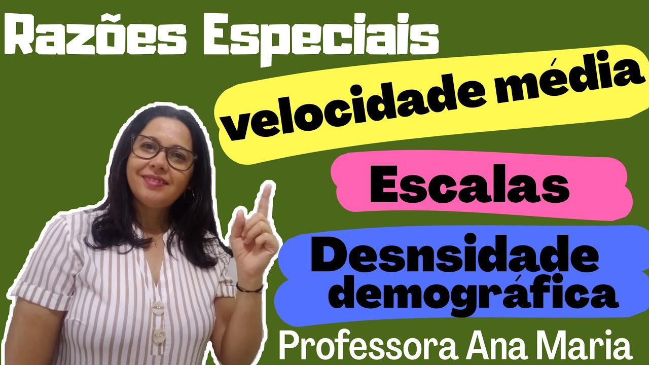 RAZÕES ESPECIAIS: VELOCIDADE MÉDIA, DENSIDADE DEMOGRÁFICA E ESCALAS.