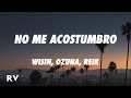 Wisin, Reik, Ozuna - No Me Acostumbro (Letra/Lyrics) ft. Miky Woodz & Los Legendarios