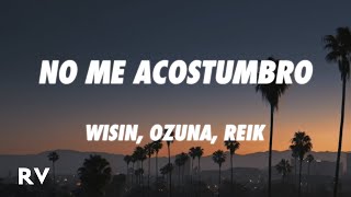Wisin, Reik, Ozuna - No Me Acostumbro (Letra/Lyrics) ft. Miky Woodz &amp; Los Legendarios