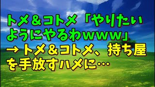 【スカッとひろゆき】トメ＆コトメ「やりたいようにやるわｗｗｗ」 → トメ＆コトメ、持ち屋を手放すハメに…