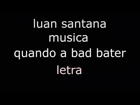 luan santana quando a bad bater letra