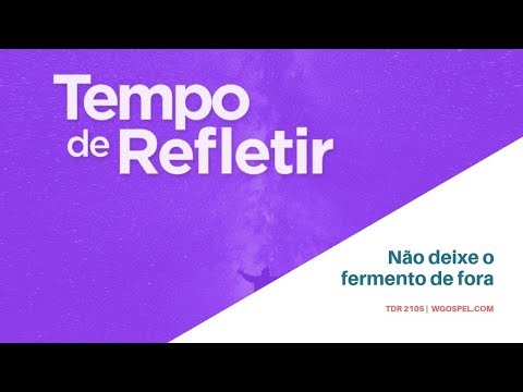 Tempo de Refletir 2105 - Não deixe o fermento de fora!