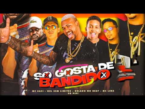 MC LEKE, EO PIPI, GEL SEM LIMITE, GELADO NO BEAT - SÓ GOSTA DE BANDIDO