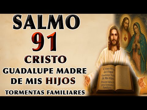 CHRIST, SHELTER OF THE HOGAR, GUADALUPE, MOTHER OF MI HIJOS | ORACIÓN SALMO 91 PARA FAMILIA STORMS