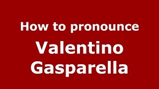 How to pronounce Valentino Gasparella