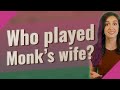 Who Played Monk S Wife