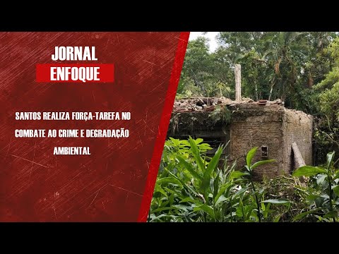 Santos realiza força-tarefa no combate ao crime e degradação ambiental