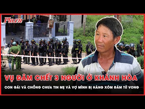 Vụ chồng đâm chết vợ và 2 phụ nữ ở Khánh Hòa: Đau xót lời kể của gia đình người hàng xóm xấu số| PLO