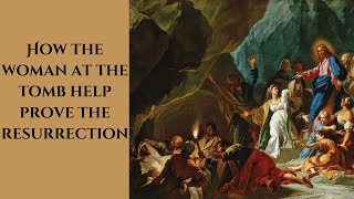 How the woman at Jesus&#39;s tomb help prove the resurrection