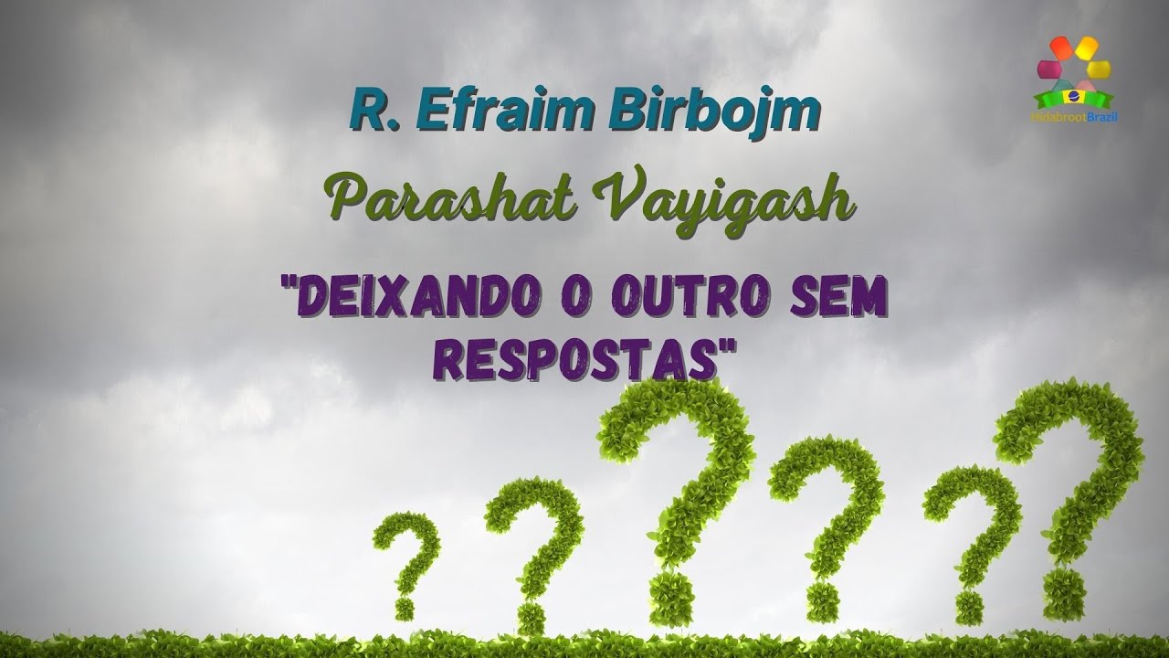 Deixando o outro sem respostas - Parashat Vayigash - Rabino Efraim Birbojm - Hidabroot Brasil(2021)