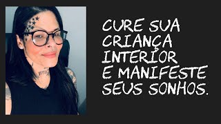 Cure sua criança interior e manifeste seus sonhos!!