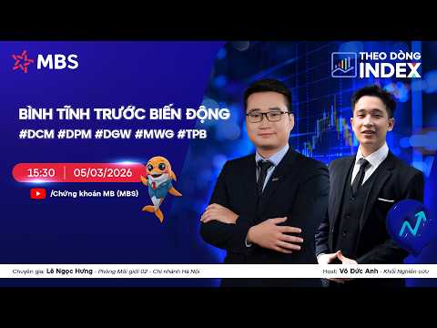 BÌNH TĨNH TRƯỚC BIẾN ĐỘNG | #DCM #DPM #DGW #MWG #TPB | THEO DÒNG INDEX 05.03.2026